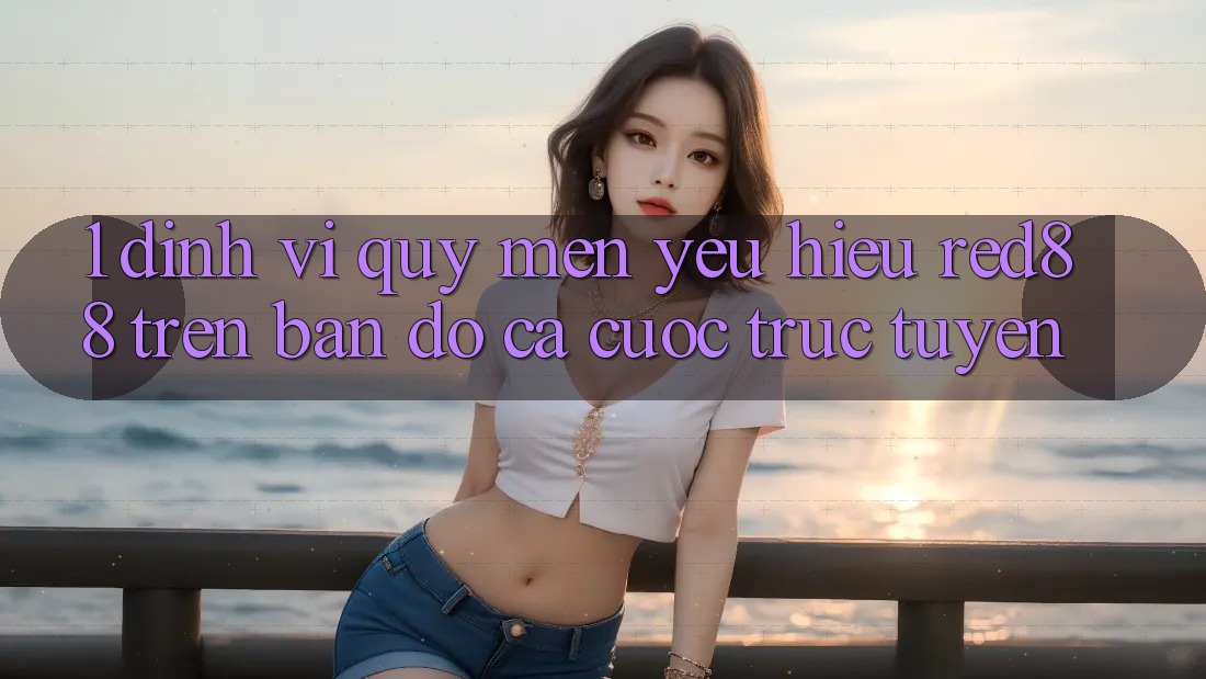 1. Định vị quý mến yêu hiệu Red88 trên bản đồ cá cược trực tuyến 1. Định vị quý mến yêu hiệu Red88 trên bản đồ cá cược trực tuyến