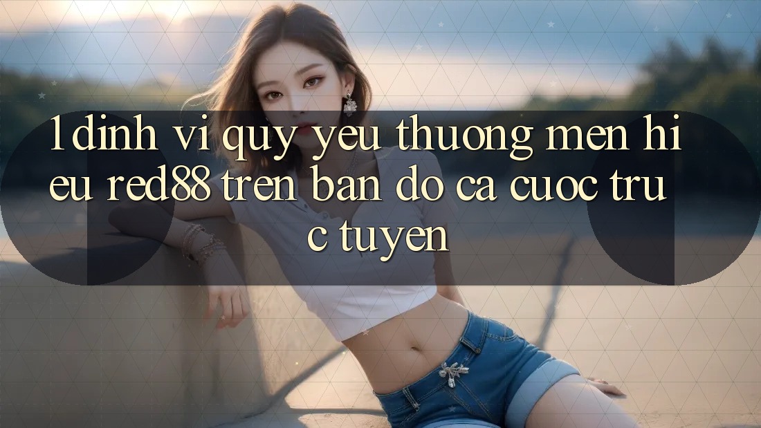 1. Định vị quý yêu thương mến hiệu Red88 trên bản đồ cá cược trực tuyến