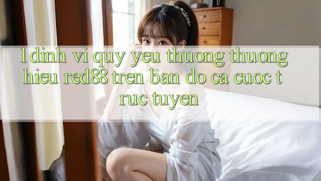 1. Định vị quý yêu thương thương hiệu Red88 trên bản đồ cá cược trực tuyến