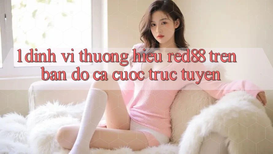 1. Định vị thương hiệu Red88 trên bản đồ cá cược trực tuyến