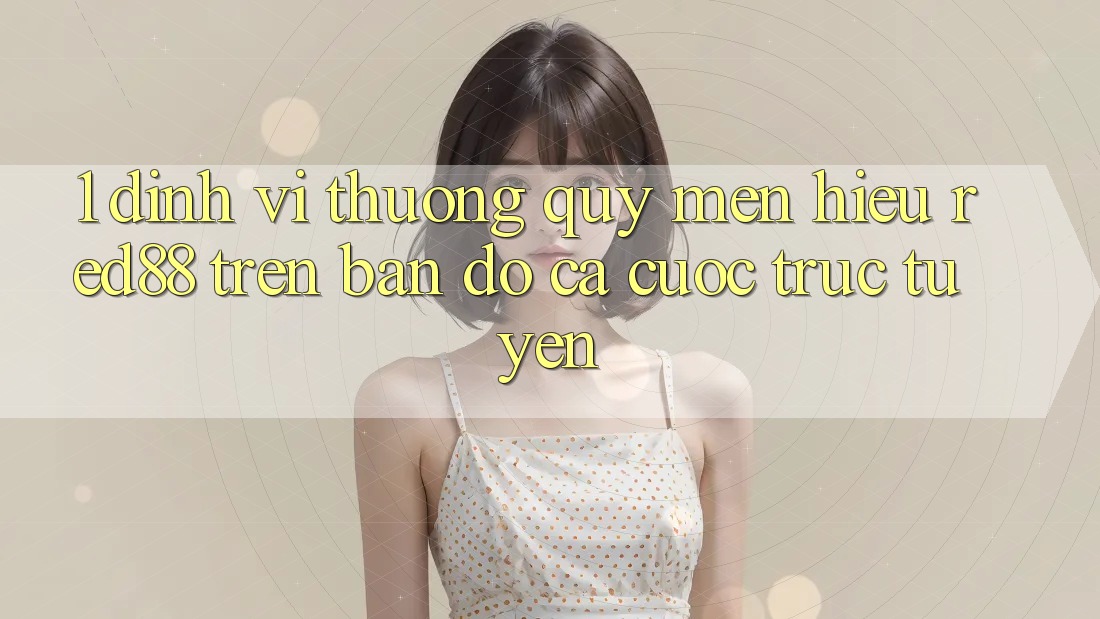 1. Định vị thương quý mến hiệu Red88 trên bản đồ cá cược trực tuyến 1. Định vị thương quý mến hiệu Red88 trên bản đồ cá cược trực tuyến