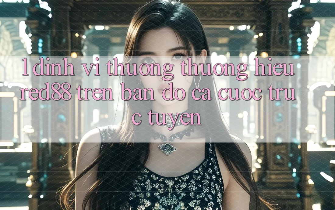 1. Định vị thương thương hiệu Red88 trên bản đồ cá cược trực tuyến