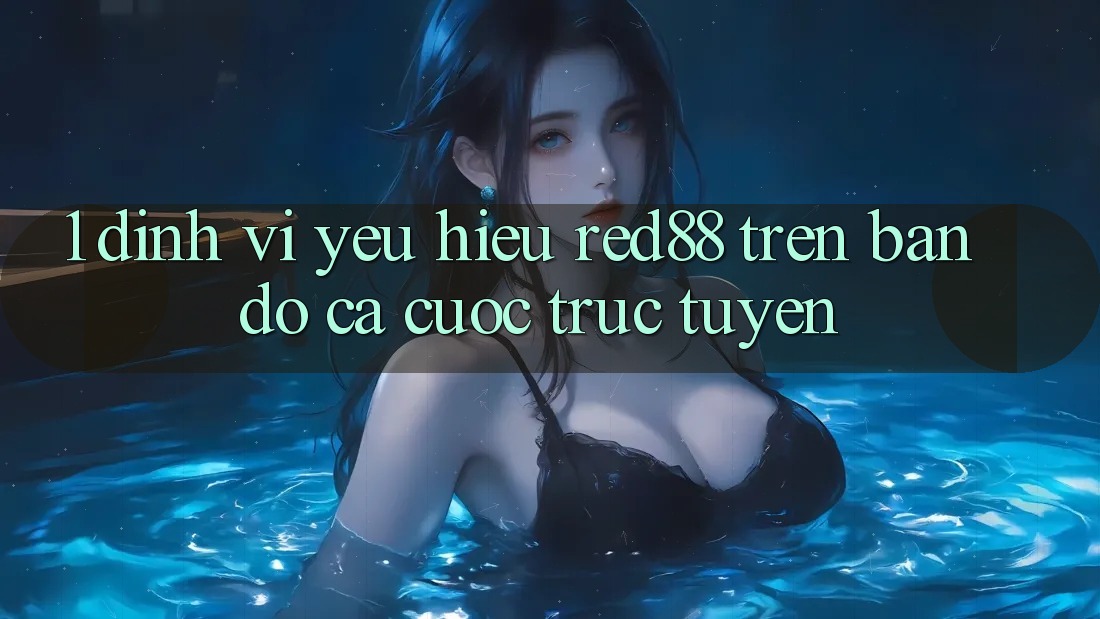1. Định vị yêu hiệu Red88 trên bản đồ cá cược trực tuyến