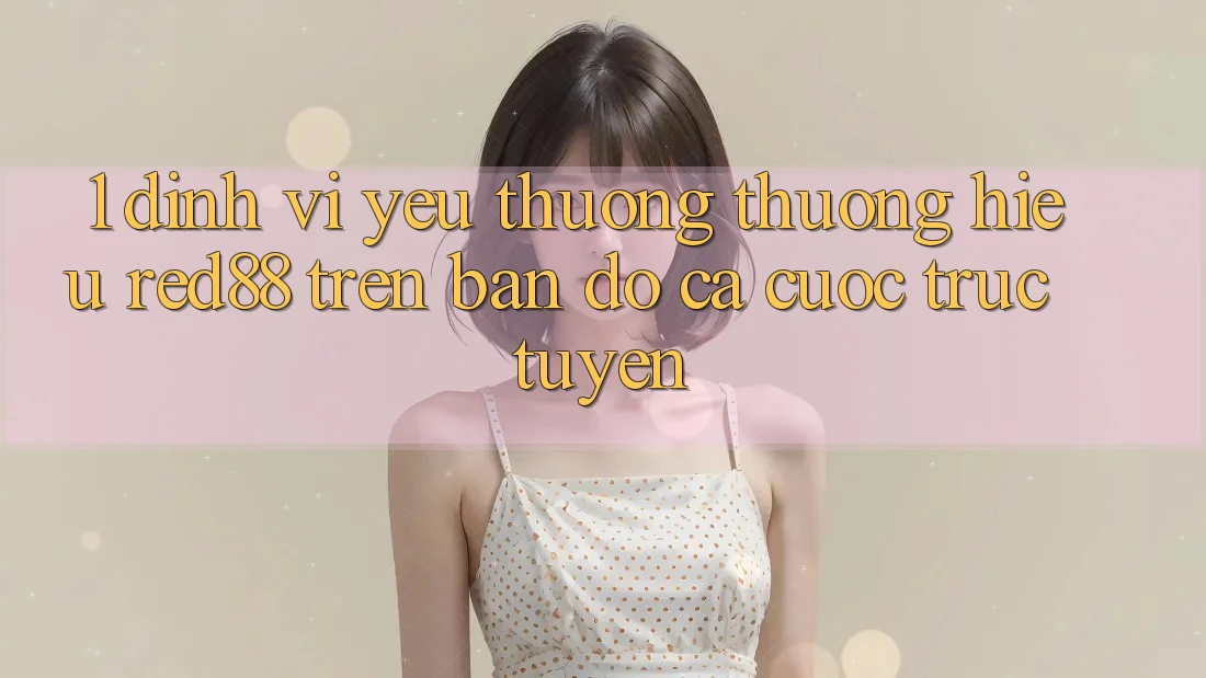 1. Định vị yêu thương thương hiệu Red88 trên bản đồ cá cược trực tuyến