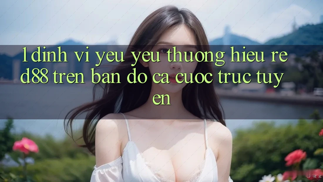 1. Định vị yêu yêu thương hiệu Red88 trên bản đồ cá cược trực tuyến 1. Định vị yêu yêu thương hiệu Red88 trên bản đồ cá cược trực tuyến