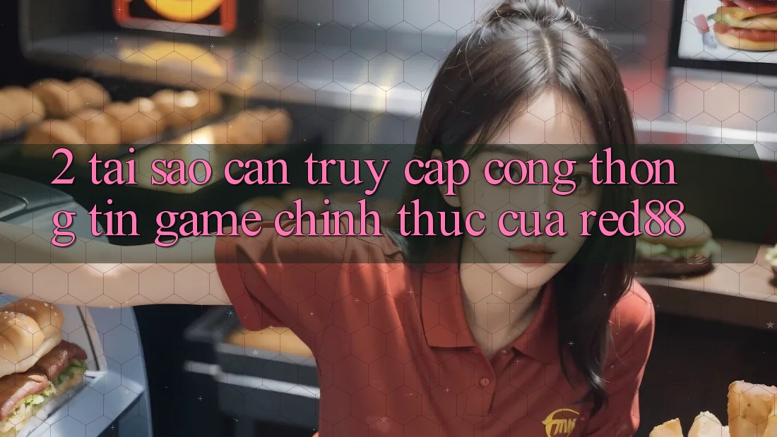 2. Tại sao cần truy cập Cổng thông tin Game Chính Thức của Red88? 2. Tại sao cần truy cập Cổng thông tin Game Chính Thức của Red88?