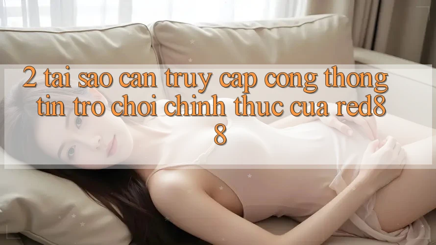 2. Tại sao cần truy cập Cổng thông tin Trò chơi Chính Thức của Red88? 2. Tại sao cần truy cập Cổng thông tin Trò chơi Chính Thức của Red88?