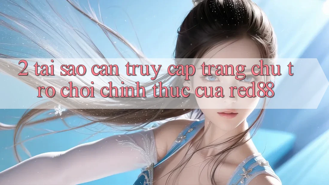 2. Tại sao cần truy cập Trang chủ Trò chơi Chính Thức của Red88? 2. Tại sao cần truy cập Trang chủ Trò chơi Chính Thức của Red88?