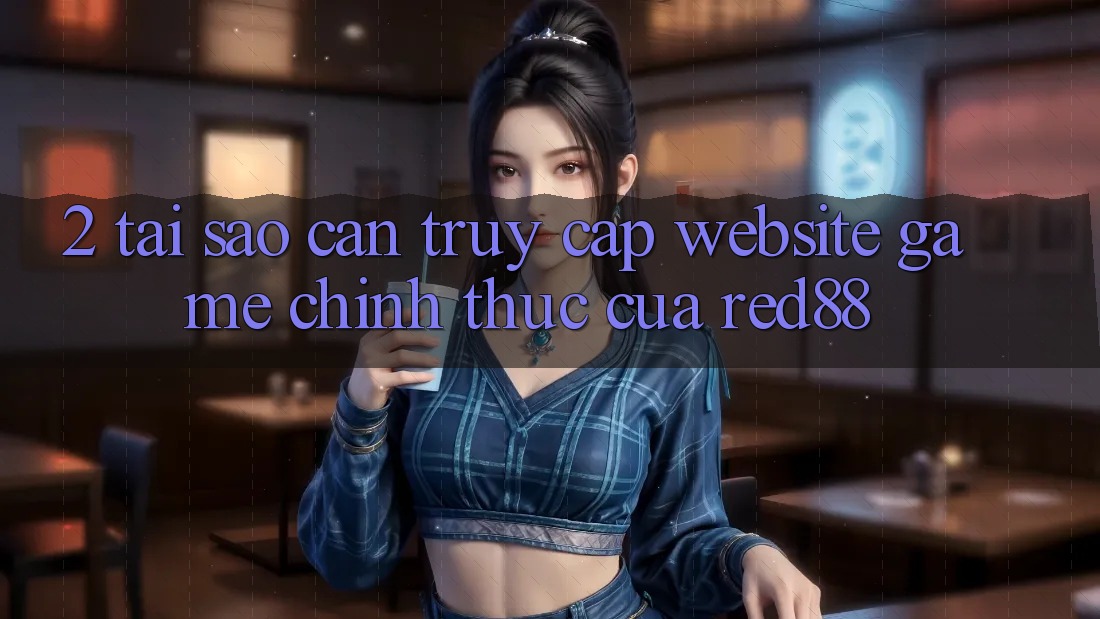 2. Tại sao cần truy cập Website Game Chính Thức của Red88? 2. Tại sao cần truy cập Website Game Chính Thức của Red88?