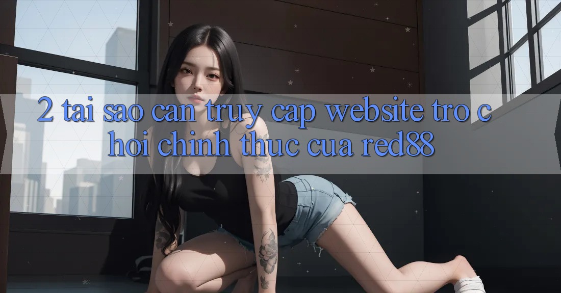 2. Tại sao cần truy cập Website Trò chơi Chính Thức của Red88?
