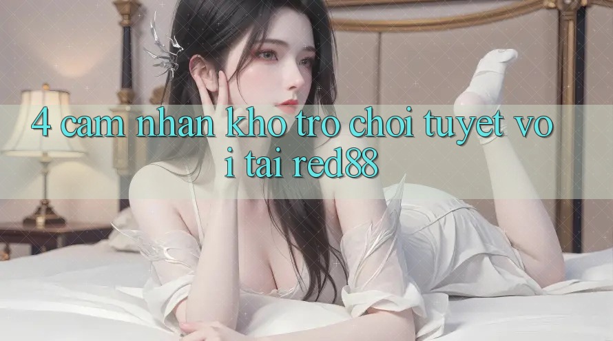 4. Cảm nhận kho trò chơi tuyệt vời tại Red88