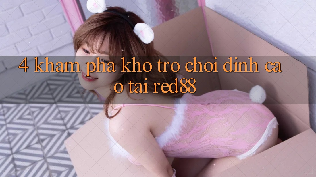 4. Khám phá kho trò chơi đỉnh cao tại Red88 4. Khám phá kho trò chơi đỉnh cao tại Red88