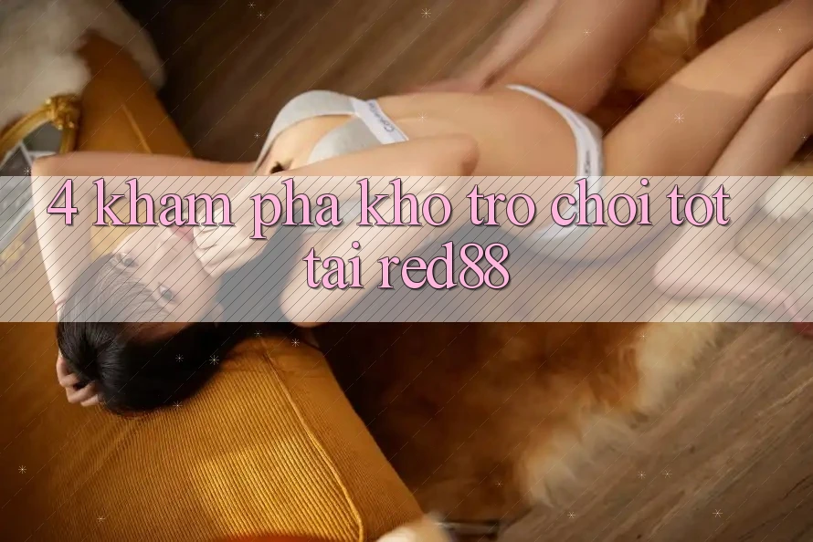 4. Khám phá kho trò chơi tốt tại Red88 4. Khám phá kho trò chơi tốt tại Red88