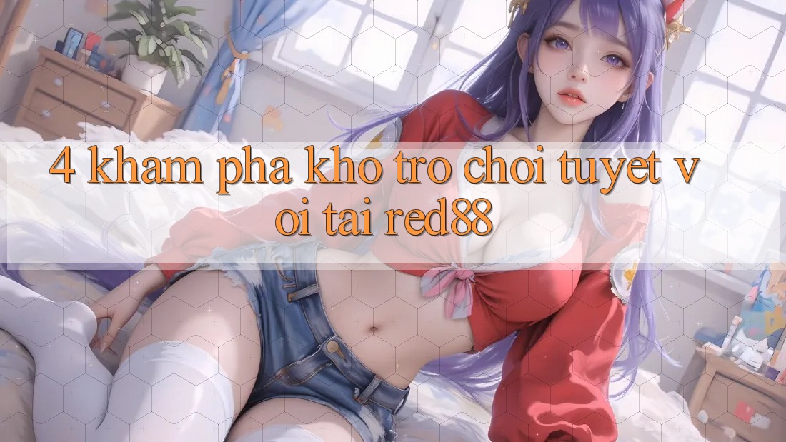 4. Khám phá kho trò chơi tuyệt vời tại Red88