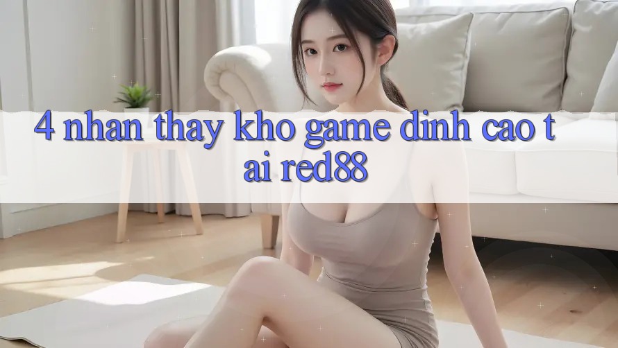 4. Nhận thấy kho game đỉnh cao tại Red88