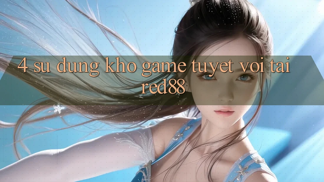 4. Sử dụng kho game tuyệt vời tại Red88