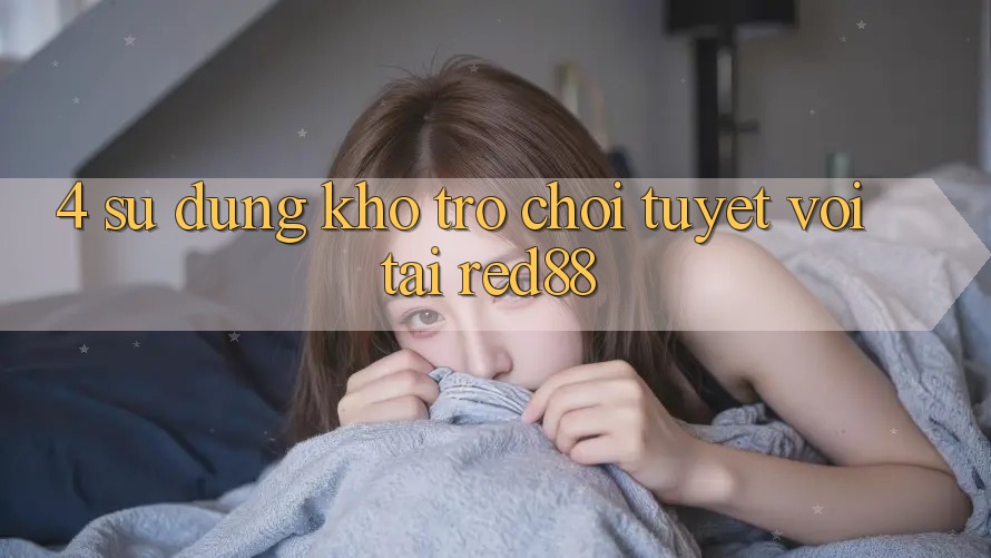 4. Sử dụng kho trò chơi tuyệt vời tại Red88 4. Sử dụng kho trò chơi tuyệt vời tại Red88