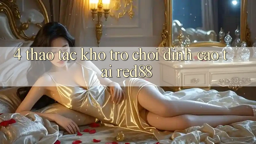 4. Thao tác kho trò chơi đỉnh cao tại Red88 4. Thao tác kho trò chơi đỉnh cao tại Red88