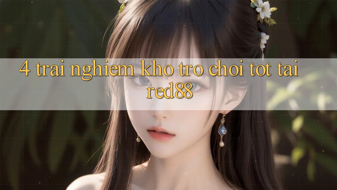 4. Trải nghiệm kho trò chơi tốt tại Red88 4. Trải nghiệm kho trò chơi tốt tại Red88