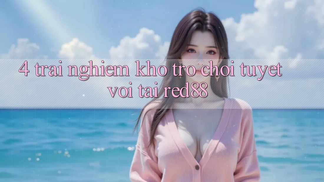 4. Trải nghiệm kho trò chơi tuyệt vời tại Red88 4. Trải nghiệm kho trò chơi tuyệt vời tại Red88