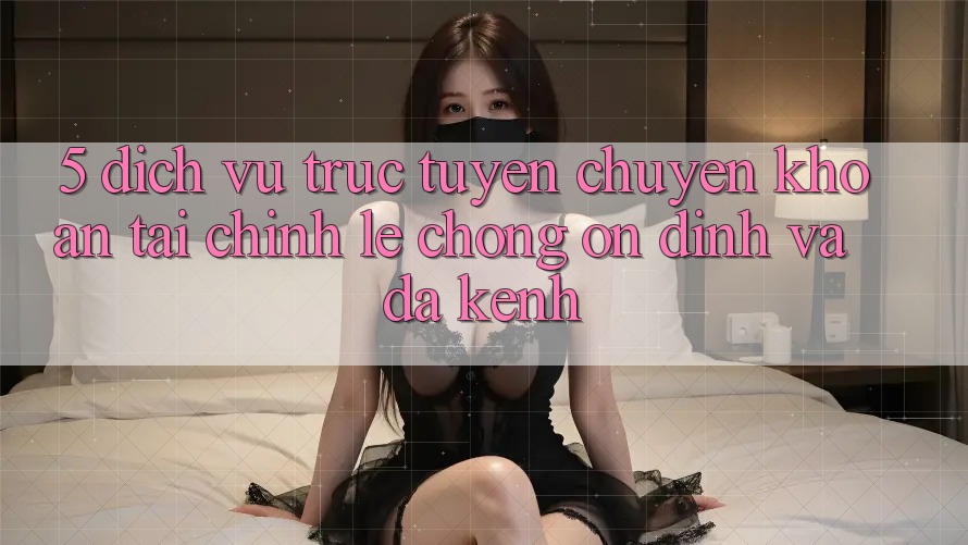 5. Dịch vụ trực tuyến chuyển khoản tài chính: Lẹ chóng, ổn định và đa kênh 5. Dịch vụ trực tuyến chuyển khoản tài chính: Lẹ chóng, ổn định và đa kênh