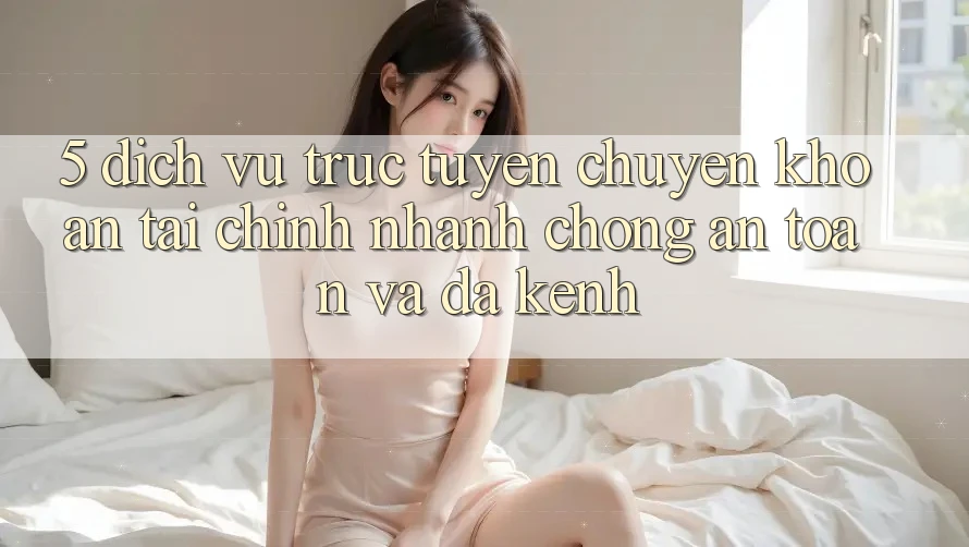 5. Dịch vụ trực tuyến chuyển khoản tài chính: Nhanh chóng, an toàn và đa kênh 5. Dịch vụ trực tuyến chuyển khoản tài chính: Nhanh chóng, an toàn và đa kênh