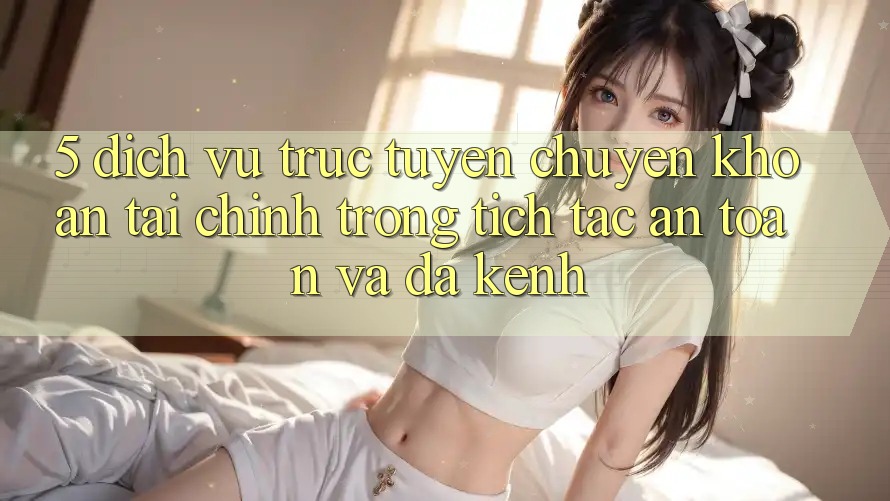 5. Dịch vụ trực tuyến chuyển khoản tài chính: Trong tích tắc, an toàn và đa kênh 5. Dịch vụ trực tuyến chuyển khoản tài chính: Trong tích tắc, an toàn và đa kênh
