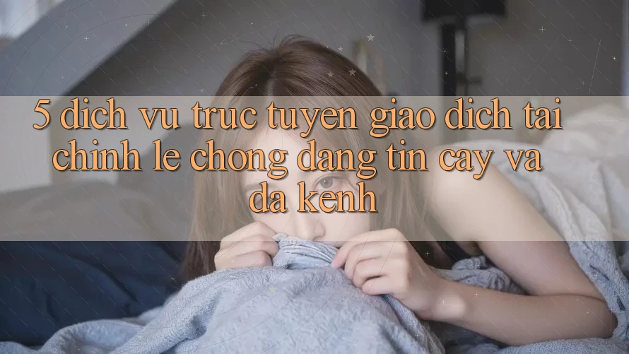 5. Dịch vụ trực tuyến giao dịch tài chính: Lẹ chóng, đáng tin cậy và đa kênh 5. Dịch vụ trực tuyến giao dịch tài chính: Lẹ chóng, đáng tin cậy và đa kênh