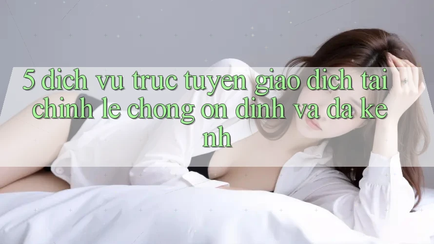 5. Dịch vụ trực tuyến giao dịch tài chính: Lẹ chóng, ổn định và đa kênh