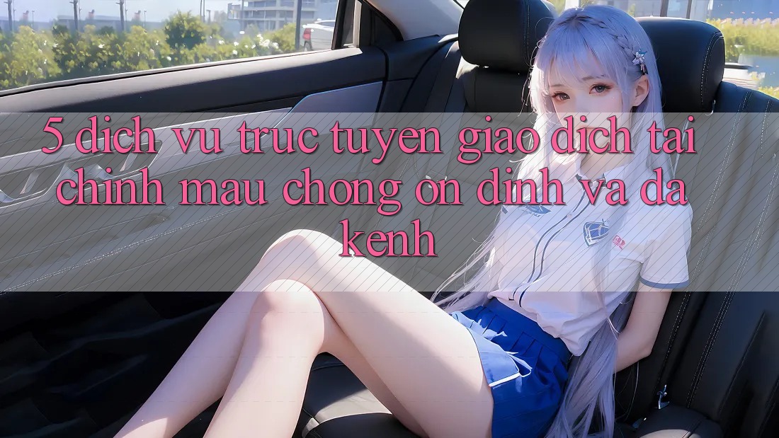5. Dịch vụ trực tuyến giao dịch tài chính: Mau chóng, ổn định và đa kênh