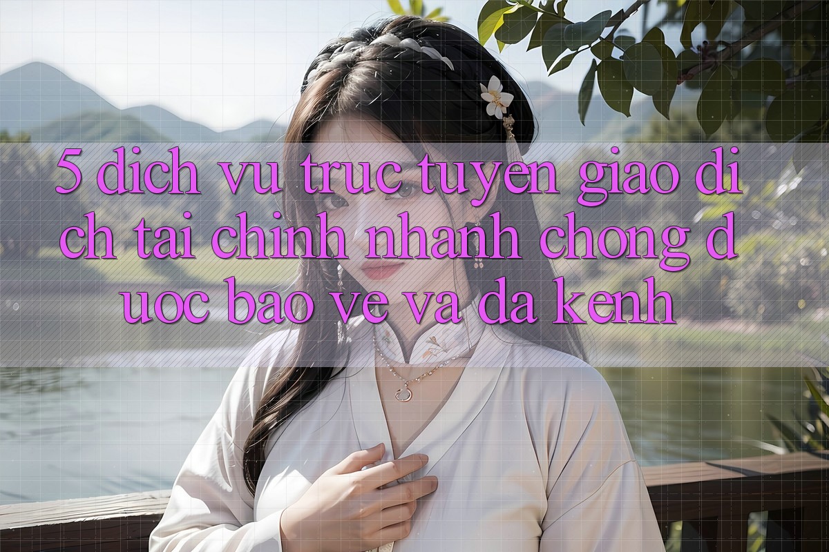 5. Dịch vụ trực tuyến giao dịch tài chính: Nhanh chóng, được bảo vệ và đa kênh 5. Dịch vụ trực tuyến giao dịch tài chính: Nhanh chóng, được bảo vệ và đa kênh