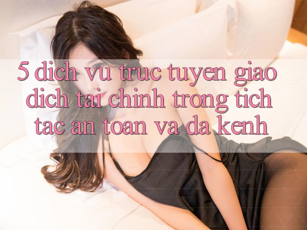 5. Dịch vụ trực tuyến giao dịch tài chính: Trong tích tắc, an toàn và đa kênh
