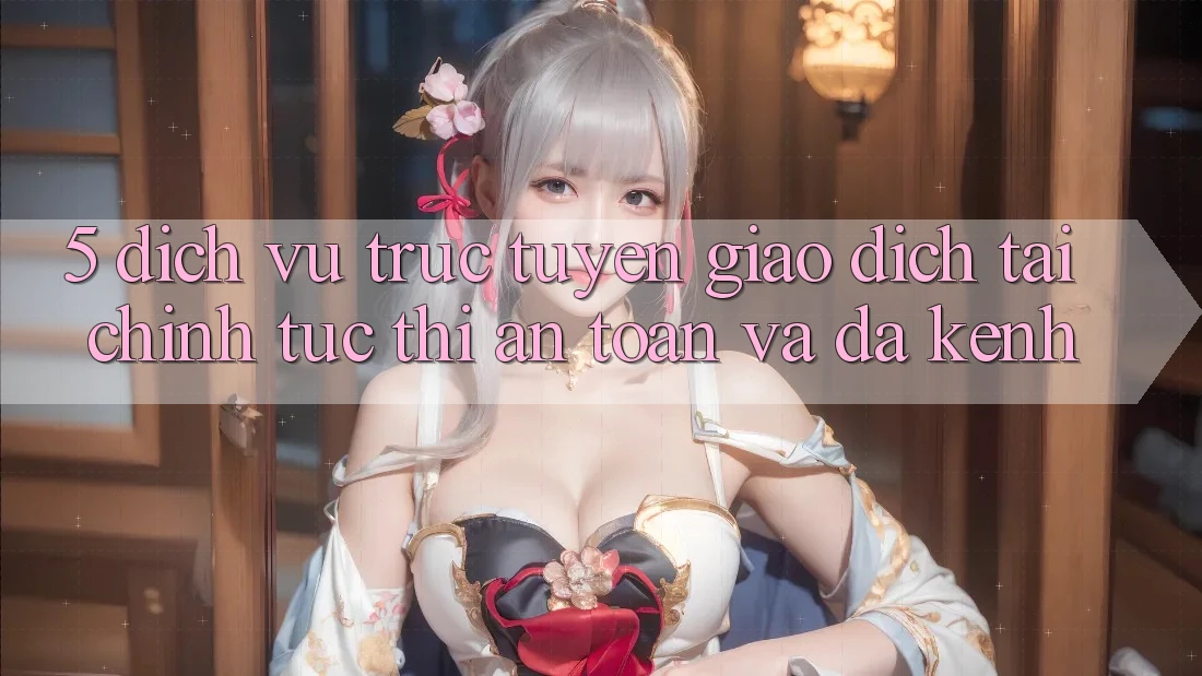 5. Dịch vụ trực tuyến giao dịch tài chính: Tức thì, an toàn và đa kênh