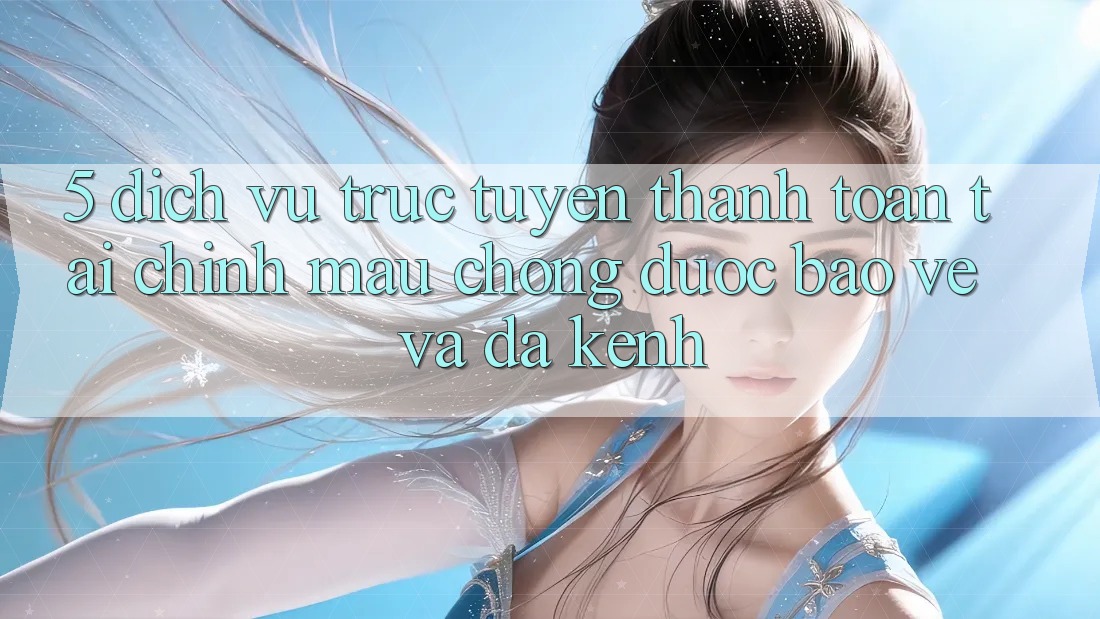 5. Dịch vụ trực tuyến thanh toán tài chính: Mau chóng, được bảo vệ và đa kênh 5. Dịch vụ trực tuyến thanh toán tài chính: Mau chóng, được bảo vệ và đa kênh