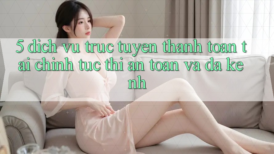 5. Dịch vụ trực tuyến thanh toán tài chính: Tức thì, an toàn và đa kênh 5. Dịch vụ trực tuyến thanh toán tài chính: Tức thì, an toàn và đa kênh