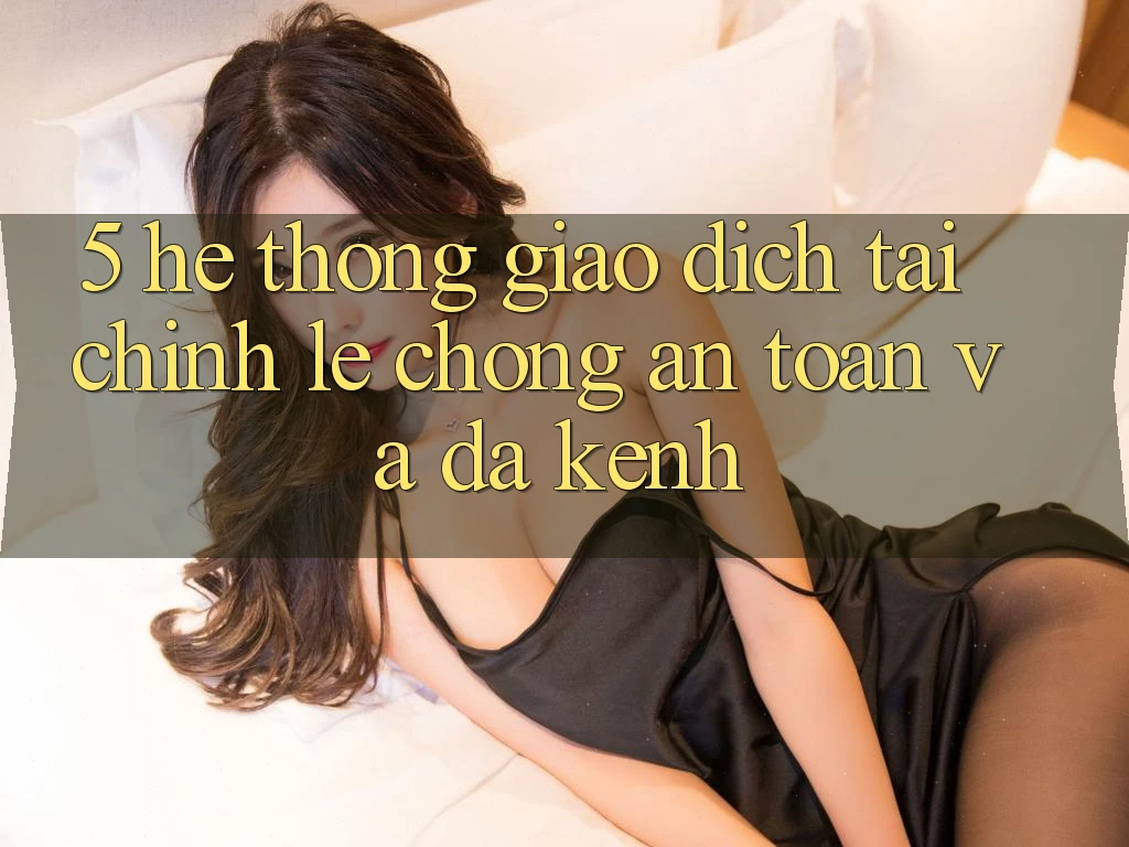 5. Hệ thống giao dịch tài chính: Lẹ chóng, an toàn và đa kênh 5. Hệ thống giao dịch tài chính: Lẹ chóng, an toàn và đa kênh