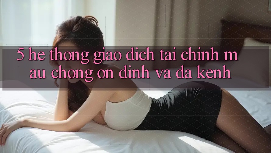 5. Hệ thống giao dịch tài chính: Mau chóng, ổn định và đa kênh