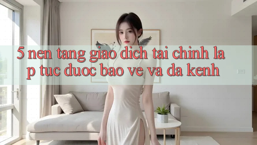 5. Nền tảng giao dịch tài chính: Lập tức, được bảo vệ và đa kênh 5. Nền tảng giao dịch tài chính: Lập tức, được bảo vệ và đa kênh
