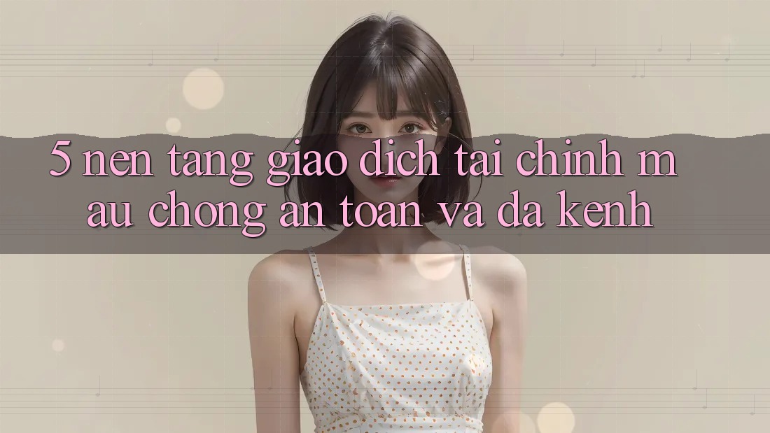5. Nền tảng giao dịch tài chính: Mau chóng, an toàn và đa kênh 5. Nền tảng giao dịch tài chính: Mau chóng, an toàn và đa kênh