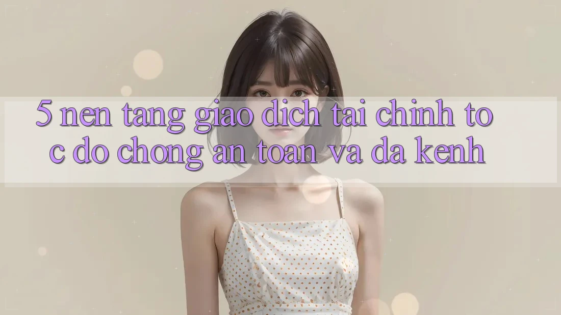 5. Nền tảng giao dịch tài chính: Tốc độ chóng, an toàn và đa kênh 5. Nền tảng giao dịch tài chính: Tốc độ chóng, an toàn và đa kênh