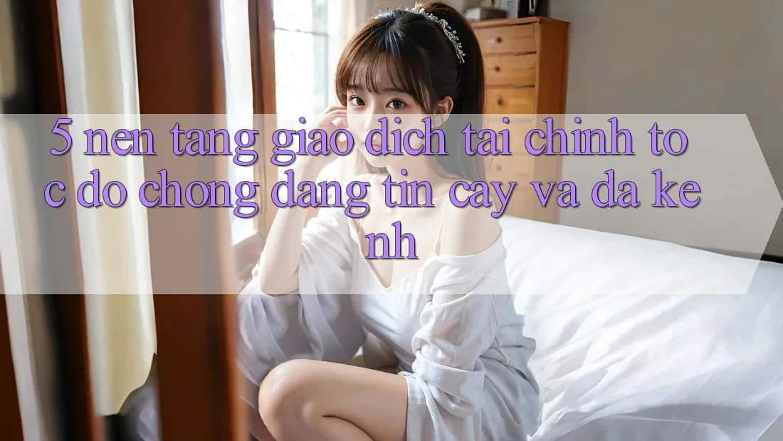 5. Nền tảng giao dịch tài chính: Tốc độ chóng, đáng tin cậy và đa kênh