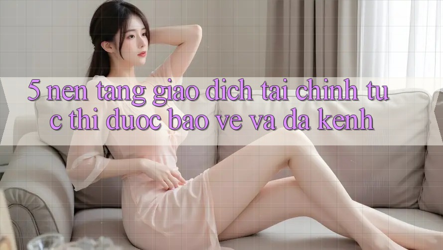 5. Nền tảng giao dịch tài chính: Tức thì, được bảo vệ và đa kênh