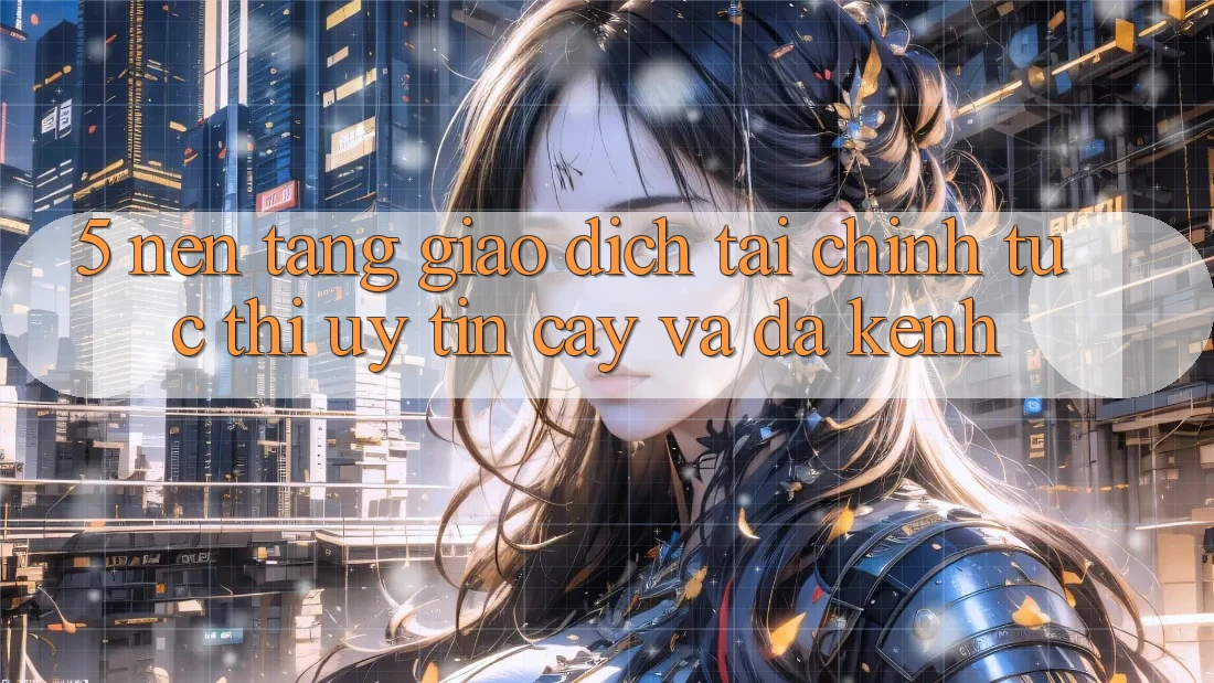 5. Nền tảng giao dịch tài chính: Tức thì, uy tín cậy và đa kênh 5. Nền tảng giao dịch tài chính: Tức thì, uy tín cậy và đa kênh