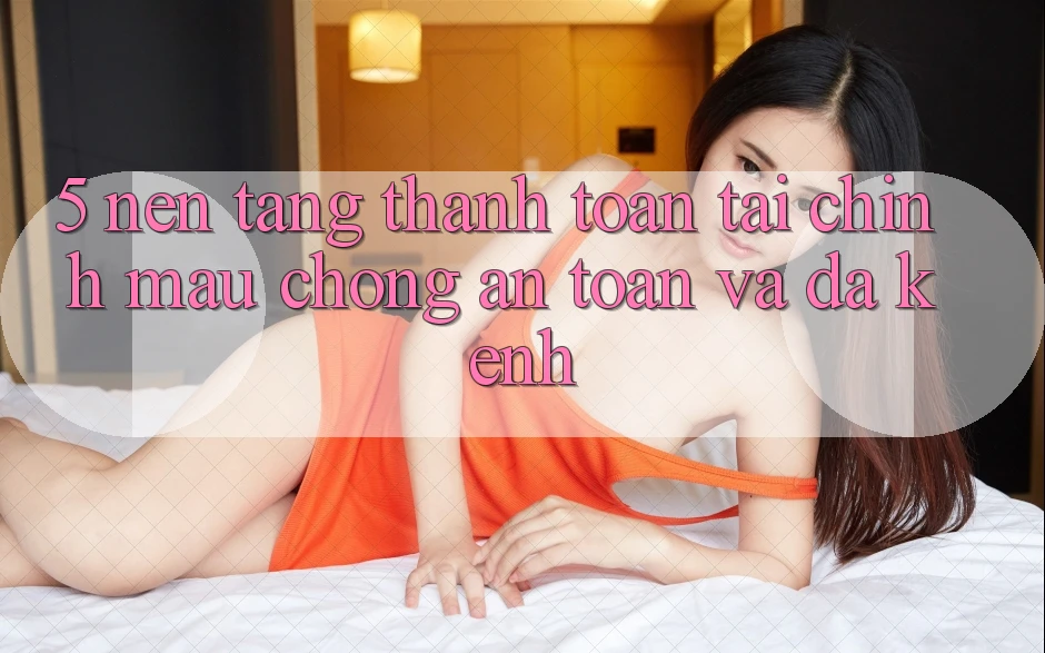 5. Nền tảng thanh toán tài chính: Mau chóng, an toàn và đa kênh 5. Nền tảng thanh toán tài chính: Mau chóng, an toàn và đa kênh