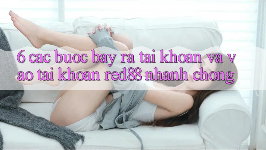 6. Các bước bày ra tài khoản và vào tài khoản Red88 nhanh chóng 6. Các bước bày ra tài khoản và vào tài khoản Red88 nhanh chóng