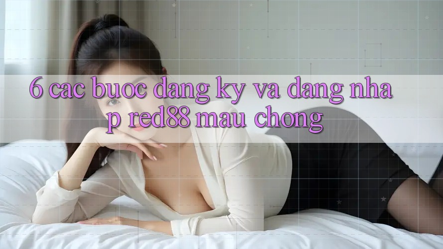 6. Các bước đăng ký và đăng nhập Red88 mau chóng 6. Các bước đăng ký và đăng nhập Red88 mau chóng