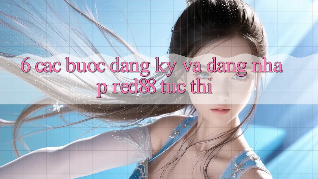 6. Các bước đăng ký và đăng nhập Red88 tức thì 6. Các bước đăng ký và đăng nhập Red88 tức thì