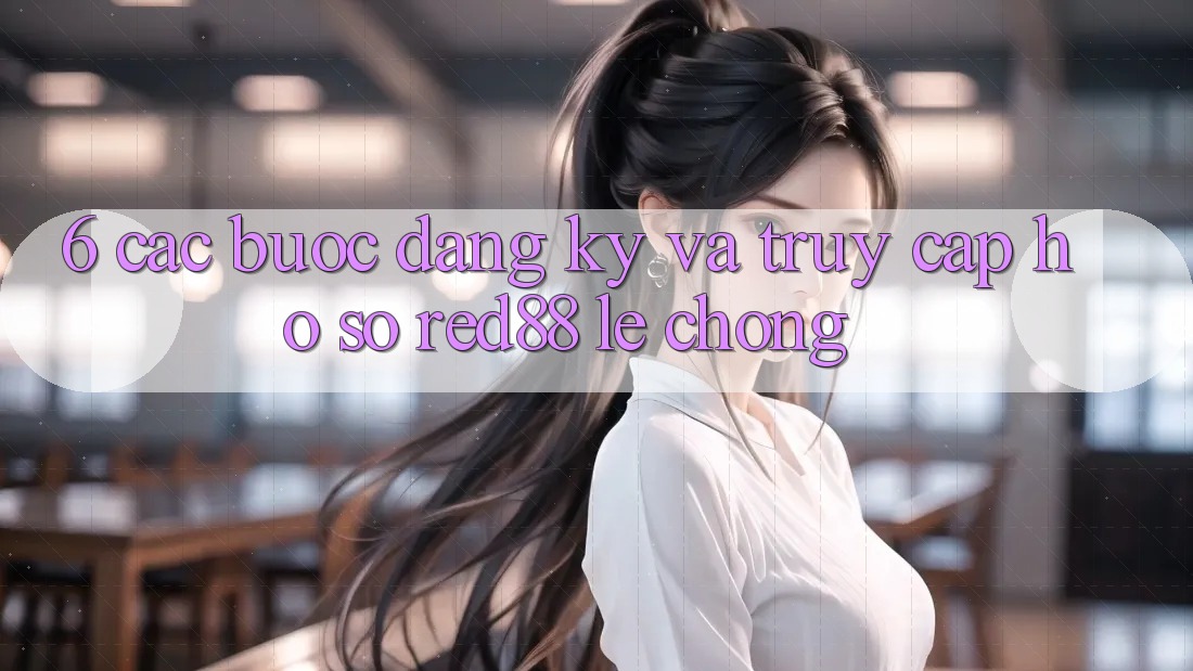 6. Các bước đăng ký và truy cập hồ sơ Red88 lẹ chóng 6. Các bước đăng ký và truy cập hồ sơ Red88 lẹ chóng