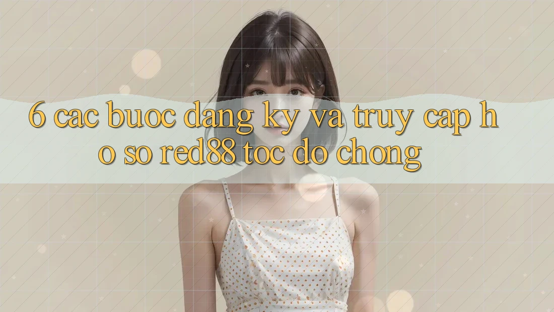 6. Các bước đăng ký và truy cập hồ sơ Red88 tốc độ chóng 6. Các bước đăng ký và truy cập hồ sơ Red88 tốc độ chóng