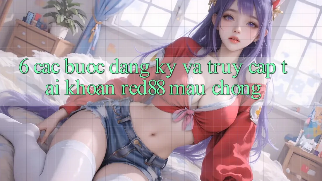 6. Các bước đăng ký và truy cập tài khoản Red88 mau chóng